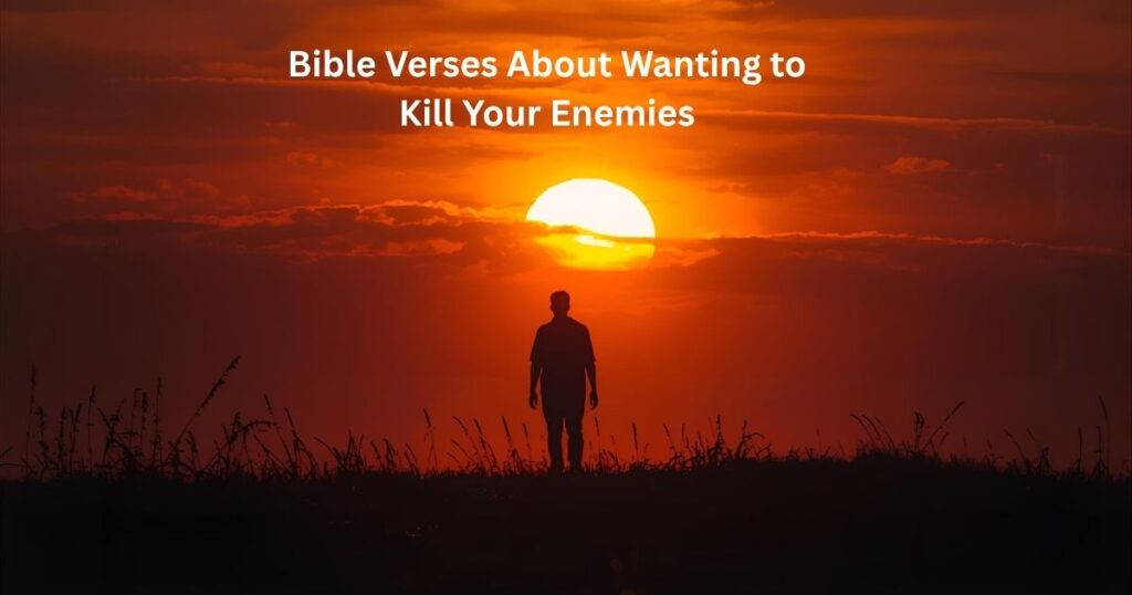40 Bible Verses About Wanting to Kill Your Enemies
