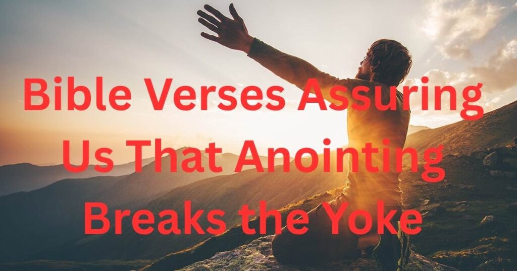 40 Bible Verses Assuring Us That Anointing Breaks the Yoke