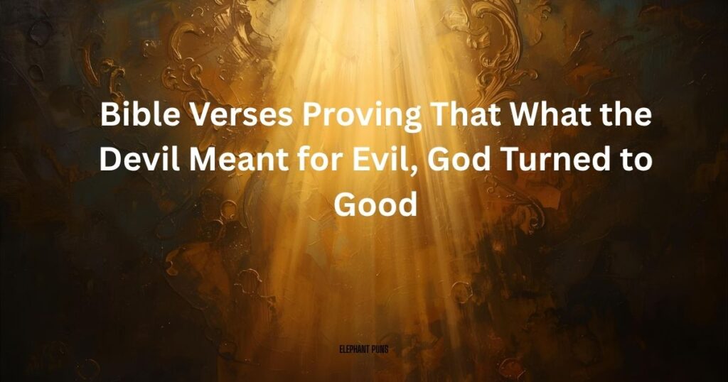 40 Bible Verses Proving That What the Devil Meant for Evil, God Turned to Good